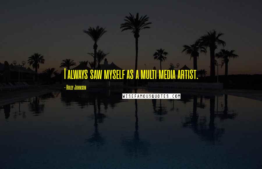 Holly Johnson Quotes: I always saw myself as a multi media artist.