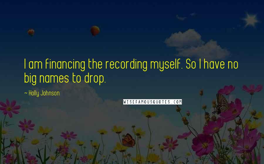 Holly Johnson Quotes: I am financing the recording myself. So I have no big names to drop.