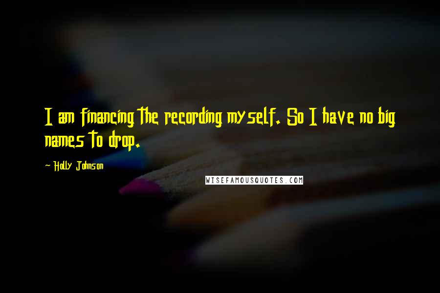 Holly Johnson Quotes: I am financing the recording myself. So I have no big names to drop.