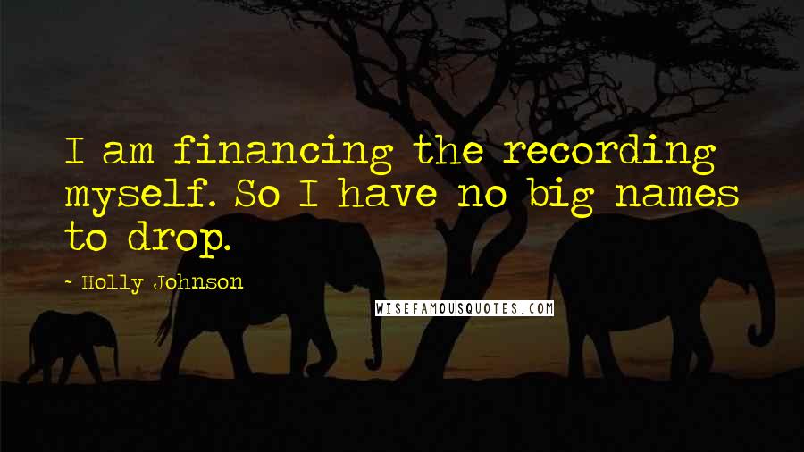 Holly Johnson Quotes: I am financing the recording myself. So I have no big names to drop.