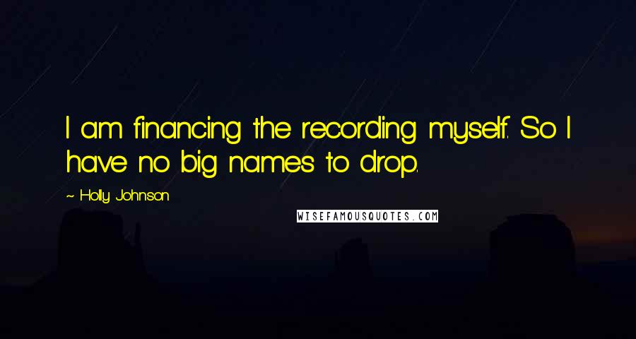 Holly Johnson Quotes: I am financing the recording myself. So I have no big names to drop.