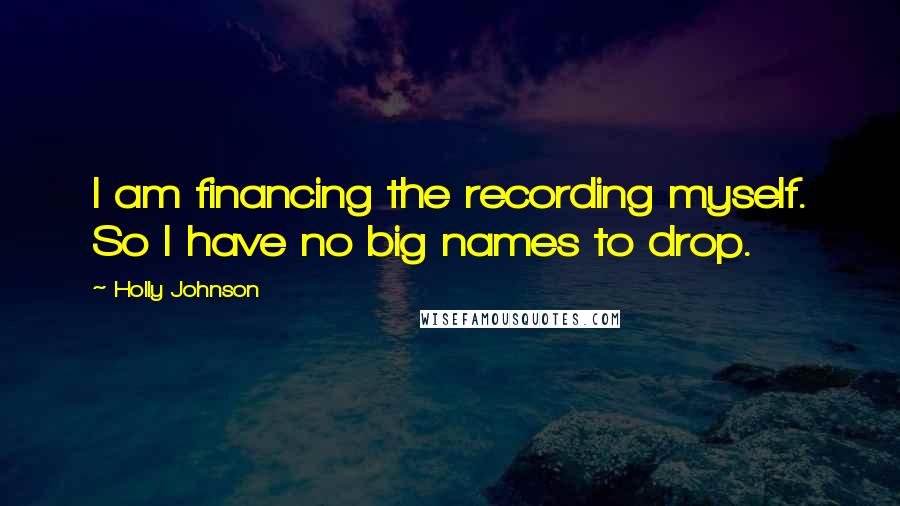 Holly Johnson Quotes: I am financing the recording myself. So I have no big names to drop.