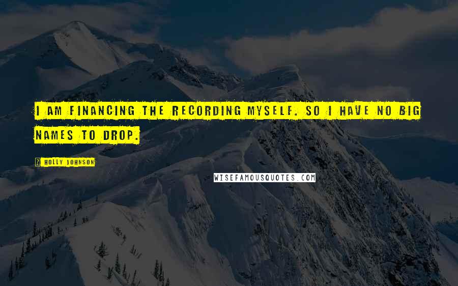 Holly Johnson Quotes: I am financing the recording myself. So I have no big names to drop.