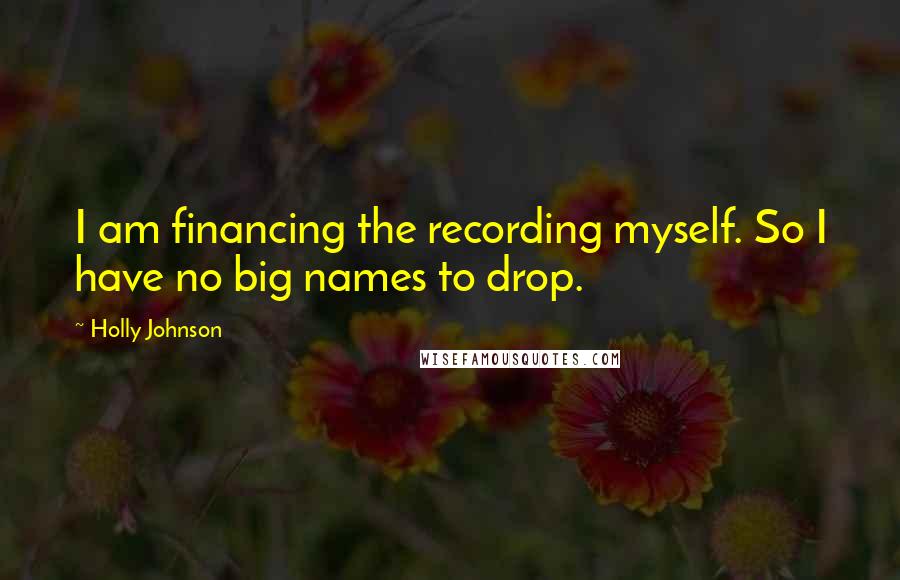 Holly Johnson Quotes: I am financing the recording myself. So I have no big names to drop.