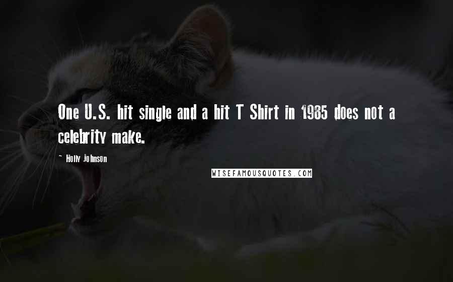 Holly Johnson Quotes: One U.S. hit single and a hit T Shirt in 1985 does not a celebrity make.