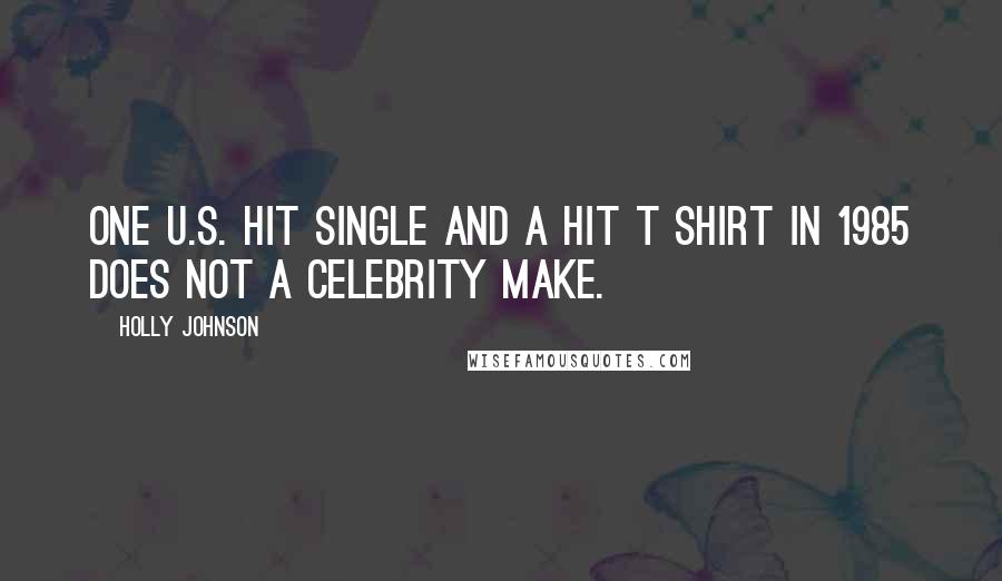 Holly Johnson Quotes: One U.S. hit single and a hit T Shirt in 1985 does not a celebrity make.