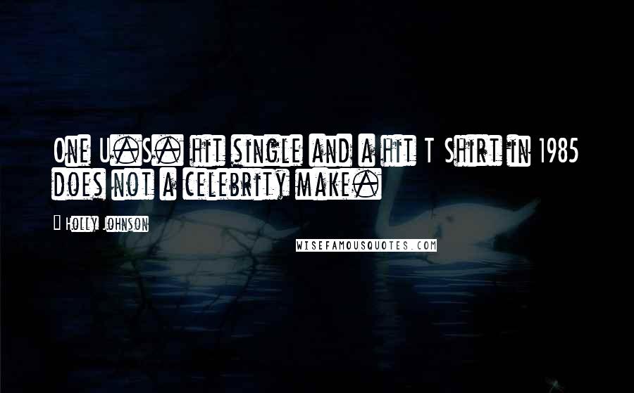 Holly Johnson Quotes: One U.S. hit single and a hit T Shirt in 1985 does not a celebrity make.