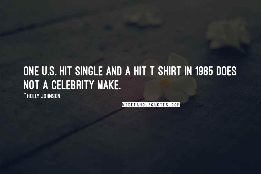 Holly Johnson Quotes: One U.S. hit single and a hit T Shirt in 1985 does not a celebrity make.