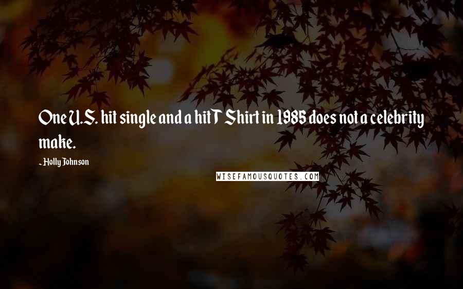 Holly Johnson Quotes: One U.S. hit single and a hit T Shirt in 1985 does not a celebrity make.