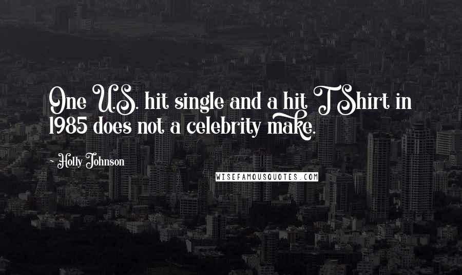 Holly Johnson Quotes: One U.S. hit single and a hit T Shirt in 1985 does not a celebrity make.