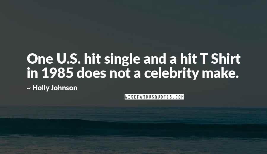 Holly Johnson Quotes: One U.S. hit single and a hit T Shirt in 1985 does not a celebrity make.