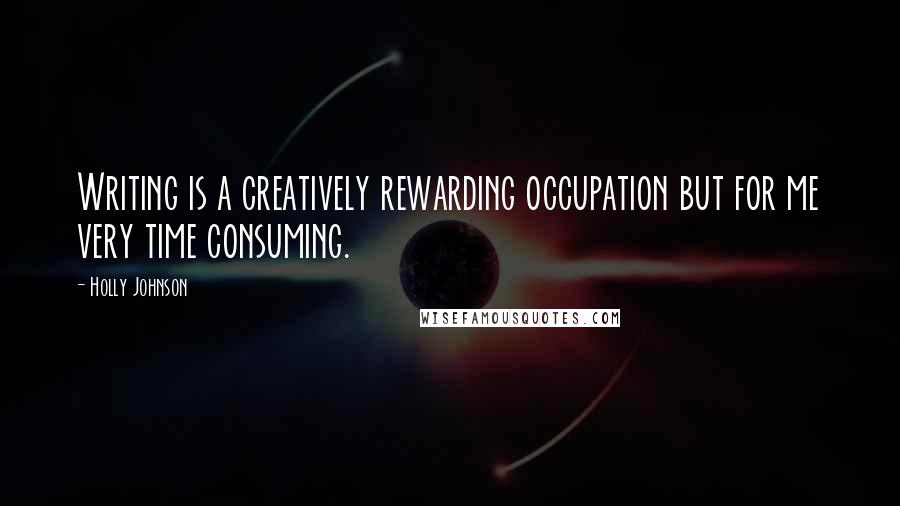 Holly Johnson Quotes: Writing is a creatively rewarding occupation but for me very time consuming.