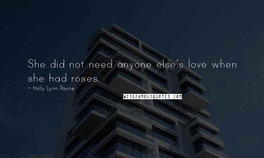 Holly Lynn Payne Quotes: She did not need anyone else's love when she had roses.