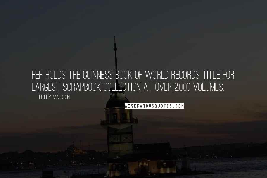 Holly Madison Quotes: Hef holds the Guinness Book of World Records title for largest scrapbook collection at over 2,000 volumes.