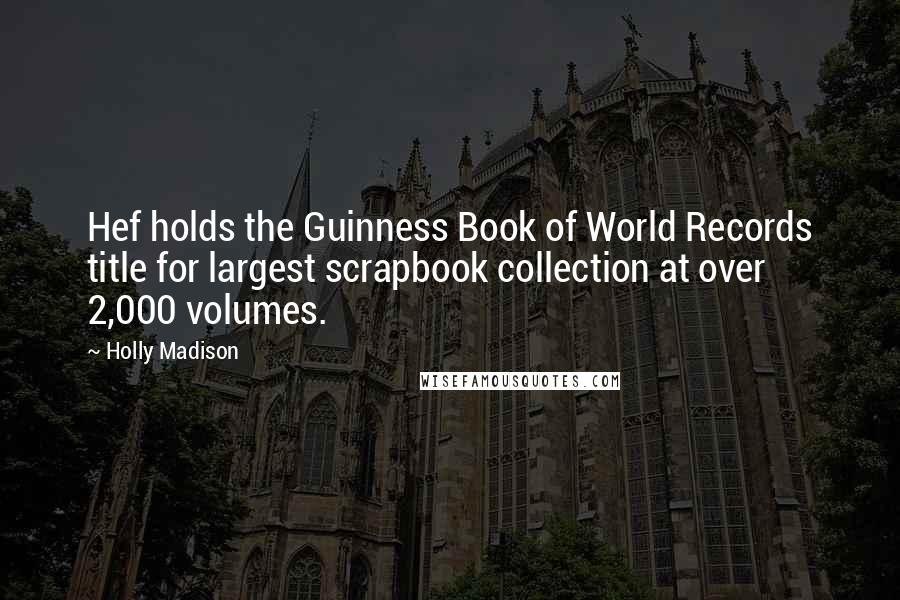 Holly Madison Quotes: Hef holds the Guinness Book of World Records title for largest scrapbook collection at over 2,000 volumes.