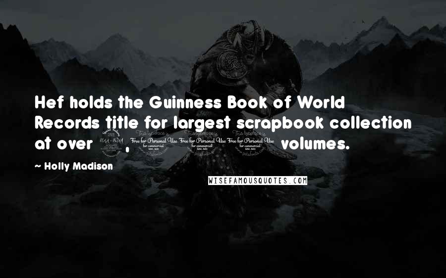 Holly Madison Quotes: Hef holds the Guinness Book of World Records title for largest scrapbook collection at over 2,000 volumes.