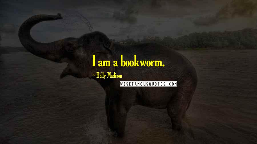 Holly Madison Quotes: I am a bookworm.