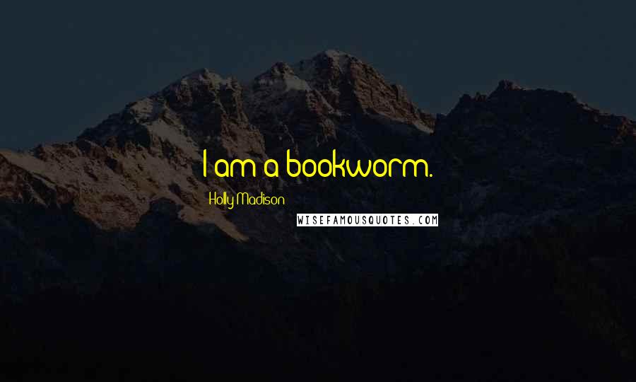 Holly Madison Quotes: I am a bookworm.