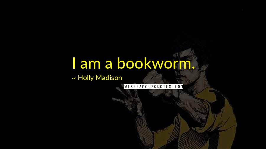 Holly Madison Quotes: I am a bookworm.
