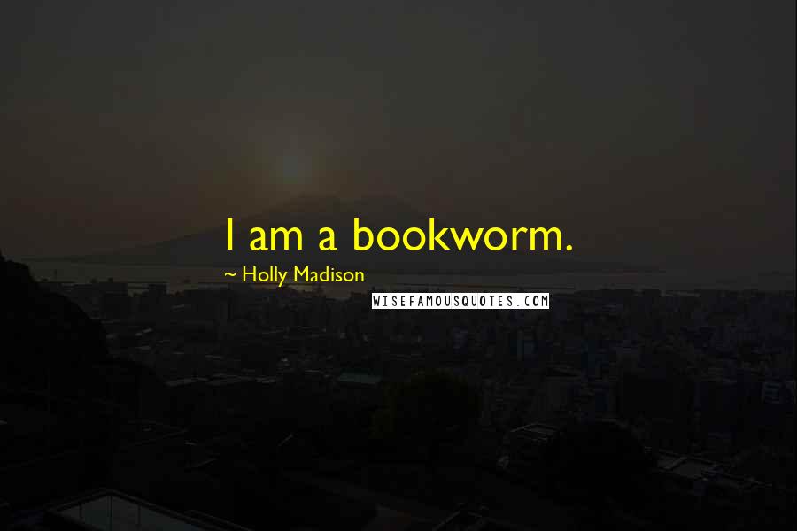 Holly Madison Quotes: I am a bookworm.