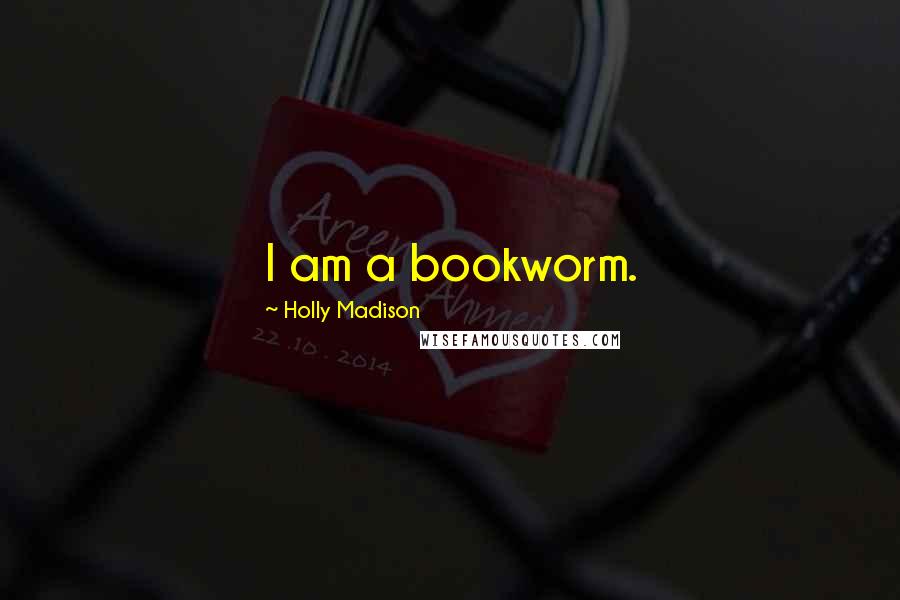 Holly Madison Quotes: I am a bookworm.