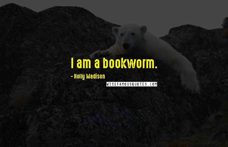 Holly Madison Quotes: I am a bookworm.