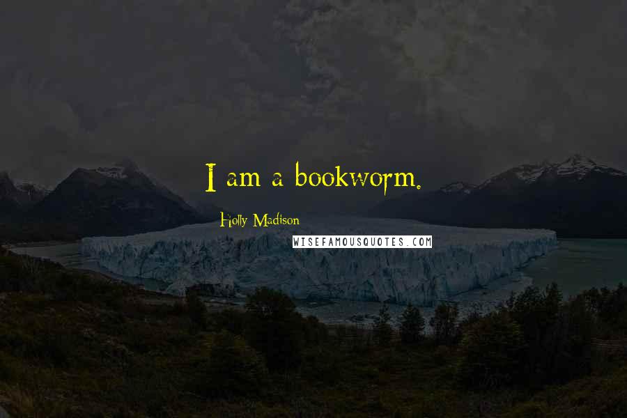 Holly Madison Quotes: I am a bookworm.