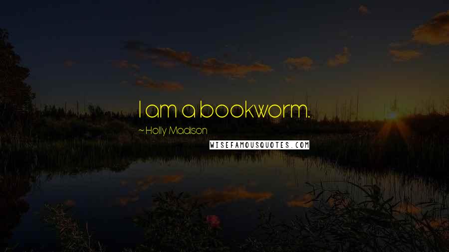 Holly Madison Quotes: I am a bookworm.