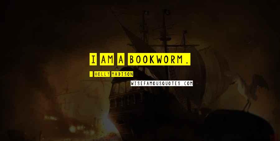 Holly Madison Quotes: I am a bookworm.