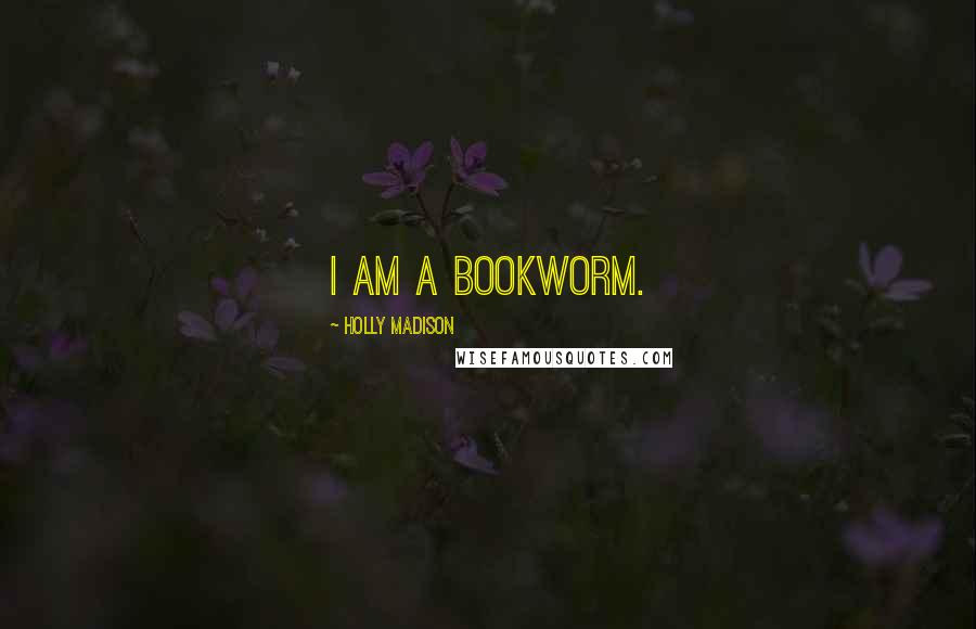 Holly Madison Quotes: I am a bookworm.