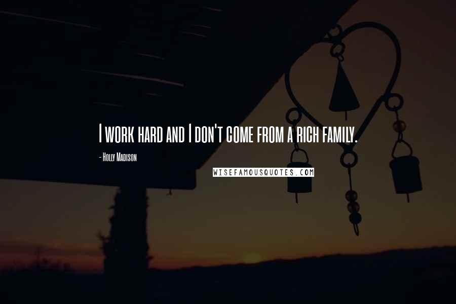 Holly Madison Quotes: I work hard and I don't come from a rich family.