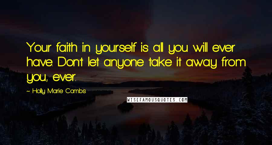 Holly Marie Combs Quotes: Your faith in yourself is all you will ever have. Don't let anyone take it away from you, ever.