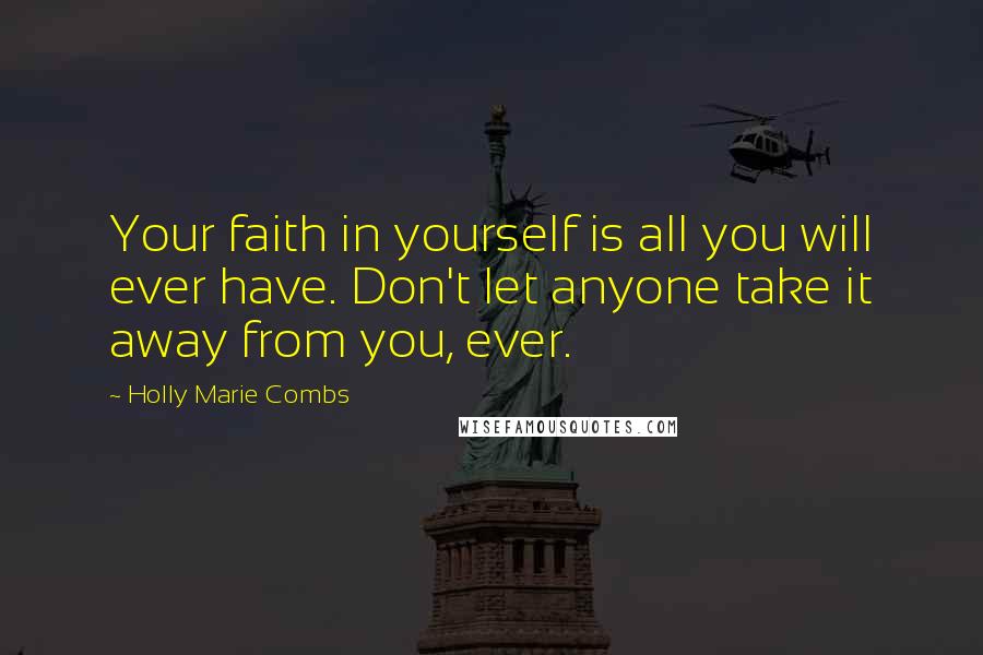 Holly Marie Combs Quotes: Your faith in yourself is all you will ever have. Don't let anyone take it away from you, ever.