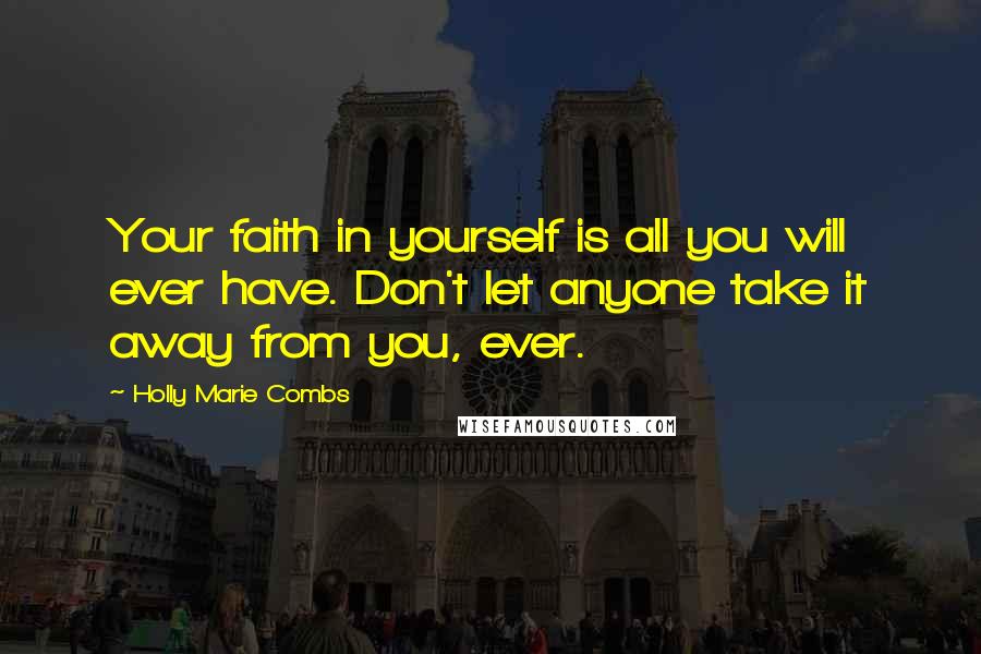 Holly Marie Combs Quotes: Your faith in yourself is all you will ever have. Don't let anyone take it away from you, ever.