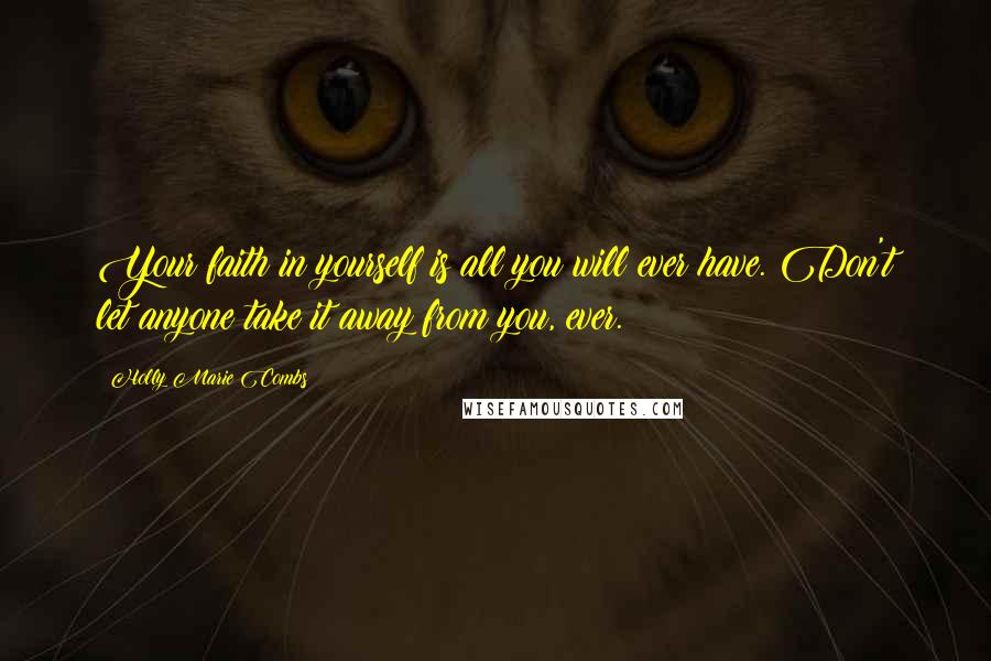 Holly Marie Combs Quotes: Your faith in yourself is all you will ever have. Don't let anyone take it away from you, ever.