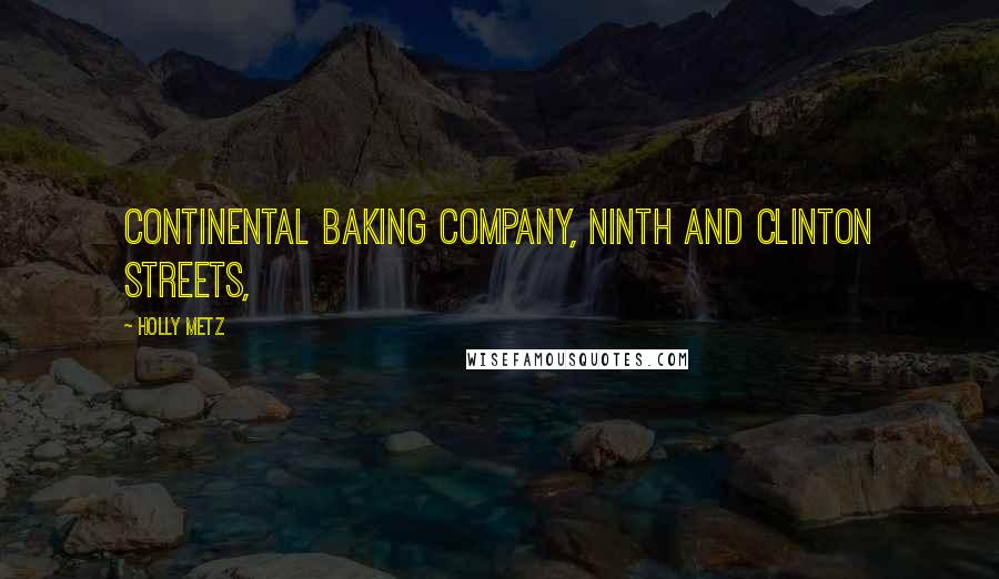 Holly Metz Quotes: Continental Baking Company, Ninth and Clinton Streets,