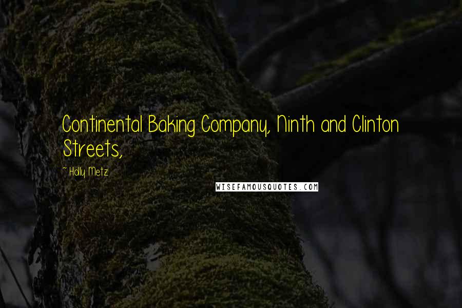 Holly Metz Quotes: Continental Baking Company, Ninth and Clinton Streets,
