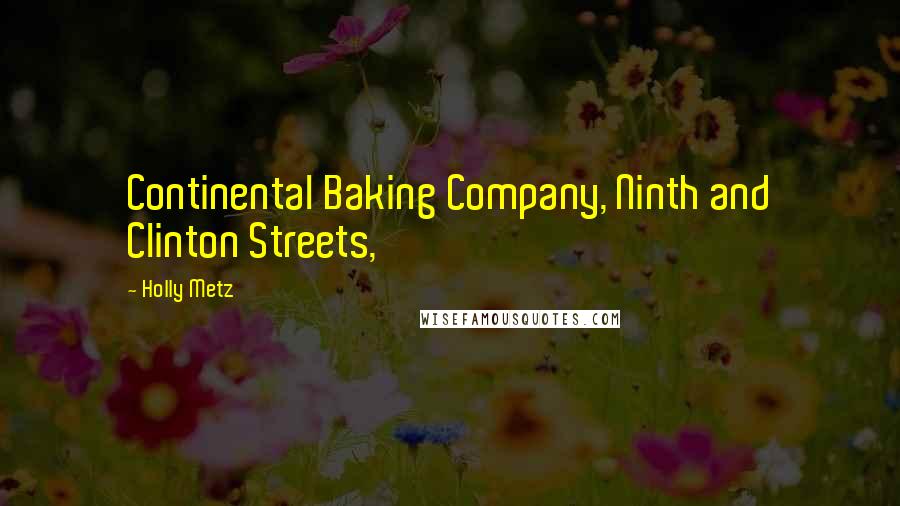 Holly Metz Quotes: Continental Baking Company, Ninth and Clinton Streets,