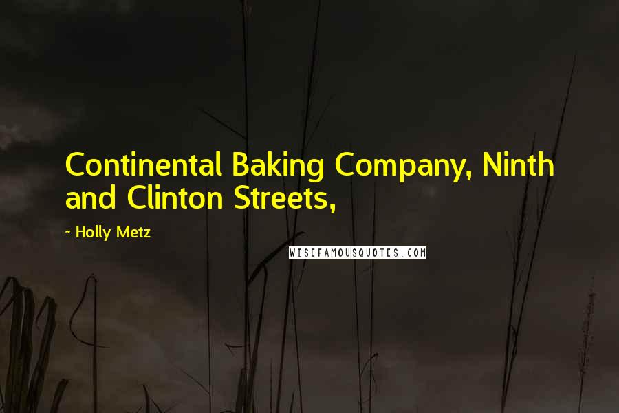 Holly Metz Quotes: Continental Baking Company, Ninth and Clinton Streets,