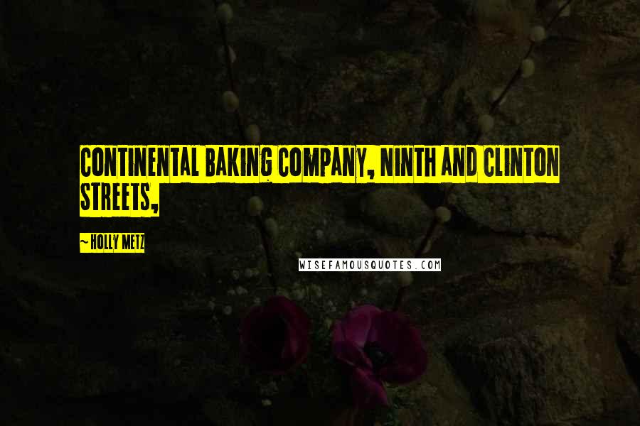 Holly Metz Quotes: Continental Baking Company, Ninth and Clinton Streets,