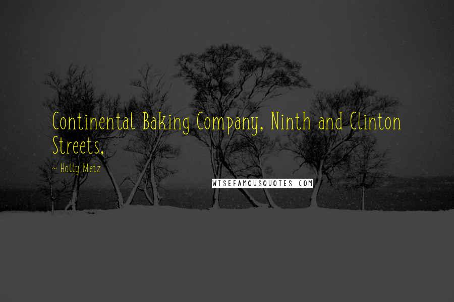 Holly Metz Quotes: Continental Baking Company, Ninth and Clinton Streets,