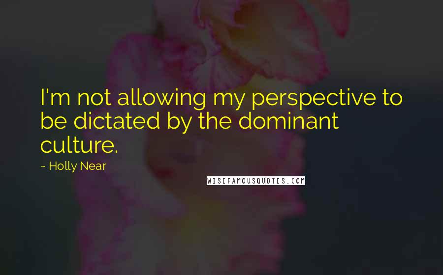 Holly Near Quotes: I'm not allowing my perspective to be dictated by the dominant culture.