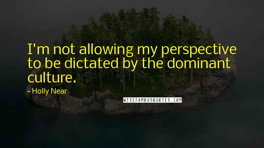 Holly Near Quotes: I'm not allowing my perspective to be dictated by the dominant culture.