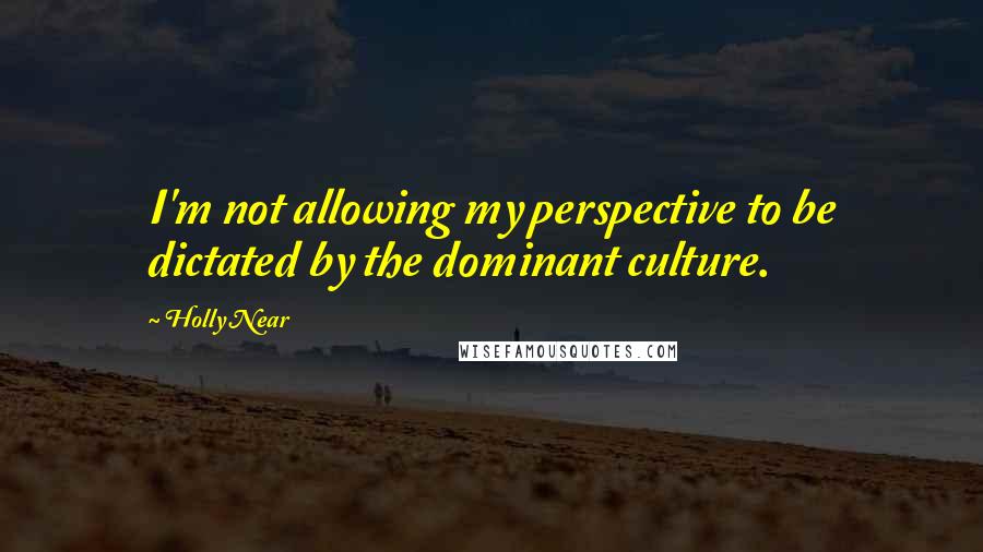 Holly Near Quotes: I'm not allowing my perspective to be dictated by the dominant culture.