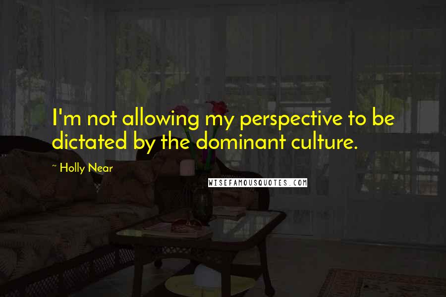 Holly Near Quotes: I'm not allowing my perspective to be dictated by the dominant culture.