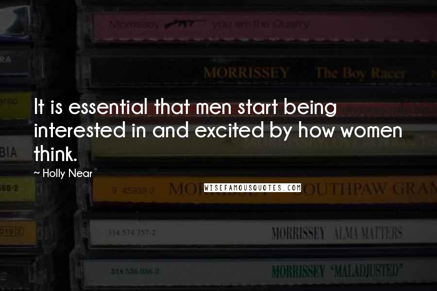 Holly Near Quotes: It is essential that men start being interested in and excited by how women think.