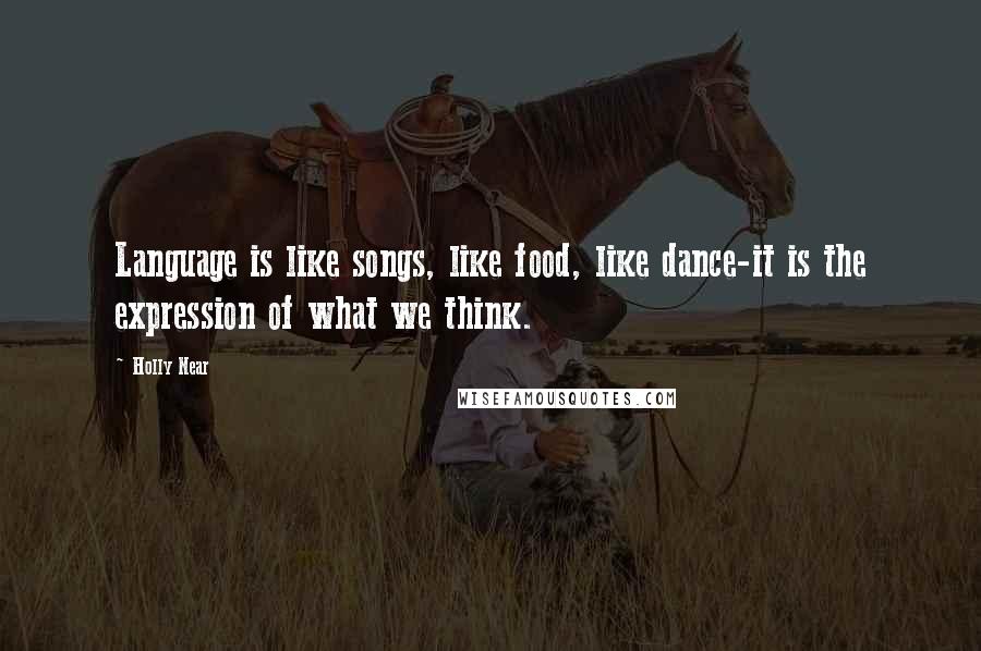 Holly Near Quotes: Language is like songs, like food, like dance-it is the expression of what we think.
