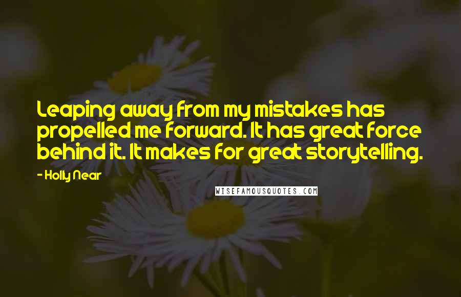 Holly Near Quotes: Leaping away from my mistakes has propelled me forward. It has great force behind it. It makes for great storytelling.