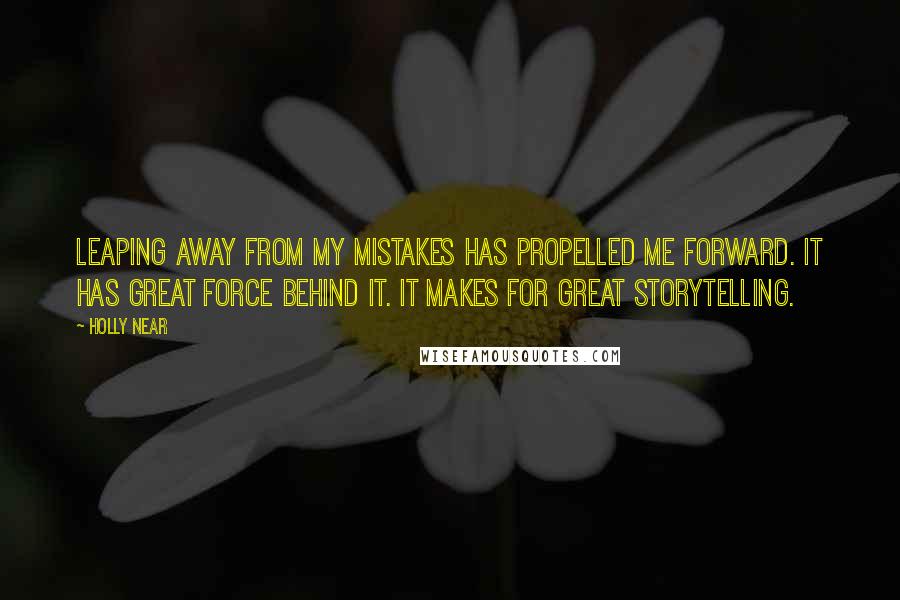 Holly Near Quotes: Leaping away from my mistakes has propelled me forward. It has great force behind it. It makes for great storytelling.