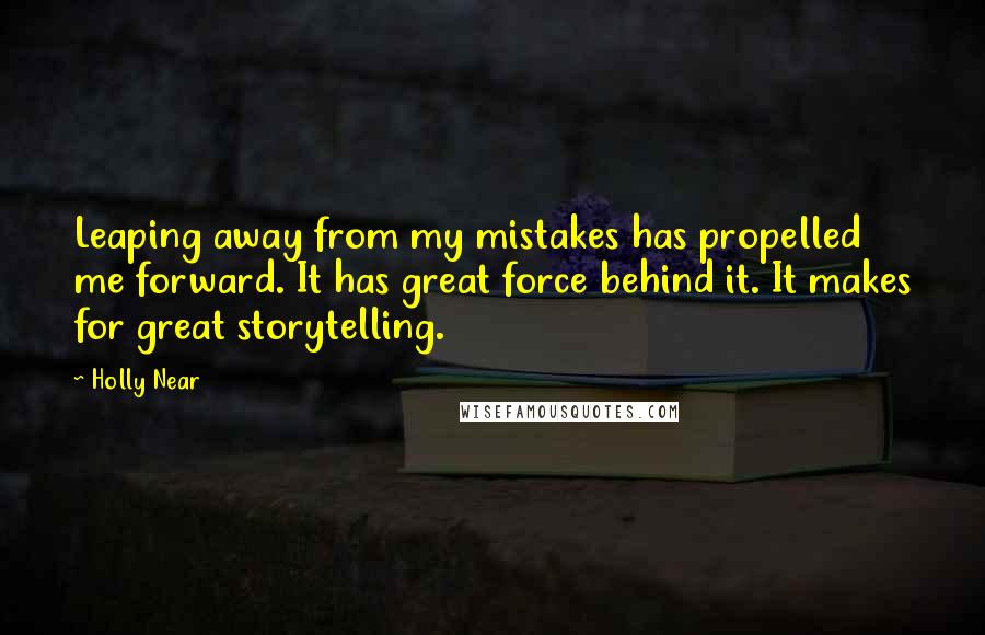 Holly Near Quotes: Leaping away from my mistakes has propelled me forward. It has great force behind it. It makes for great storytelling.